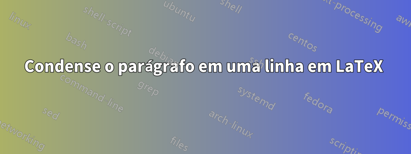 Condense o parágrafo em uma linha em LaTeX