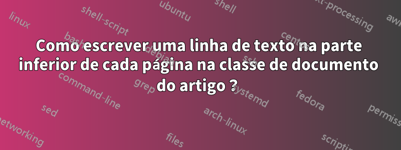 Como escrever uma linha de texto na parte inferior de cada página na classe de documento do artigo？