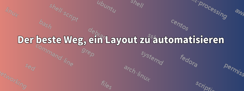 Der beste Weg, ein Layout zu automatisieren