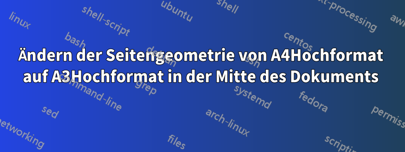 Ändern der Seitengeometrie von A4Hochformat auf A3Hochformat in der Mitte des Dokuments