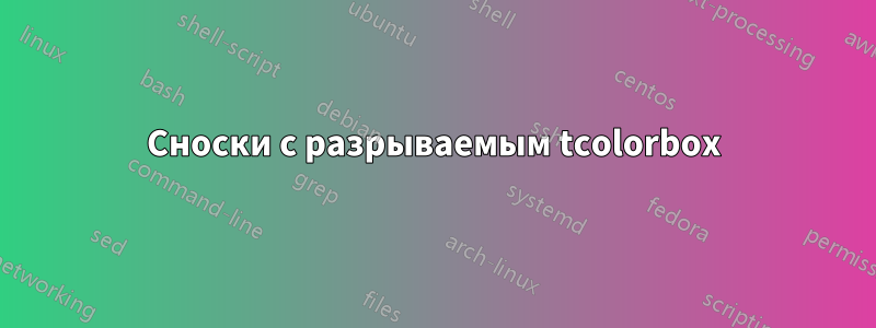 Сноски с разрываемым tcolorbox