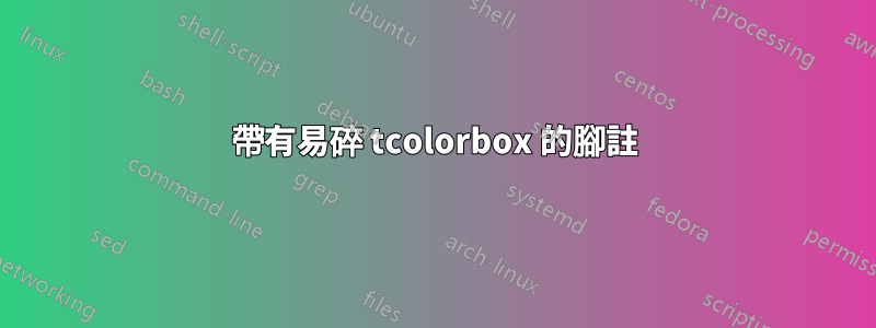 帶有易碎 tcolorbox 的腳註