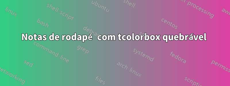 Notas de rodapé com tcolorbox quebrável