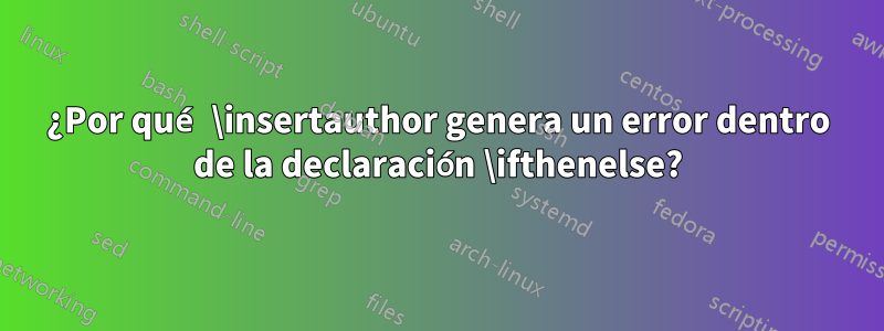 ¿Por qué \insertauthor genera un error dentro de la declaración \ifthenelse?