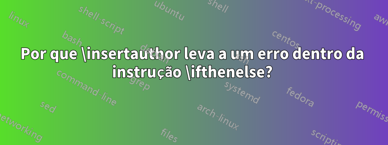 Por que \insertauthor leva a um erro dentro da instrução \ifthenelse?