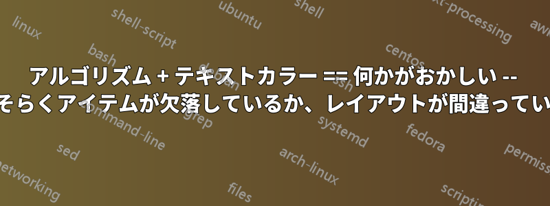 アルゴリズム + テキストカラー == 何かがおかしい -- おそらくアイテムが欠落しているか、レイアウトが間違っている