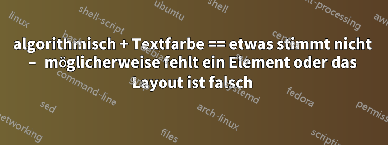 algorithmisch + Textfarbe == etwas stimmt nicht – möglicherweise fehlt ein Element oder das Layout ist falsch