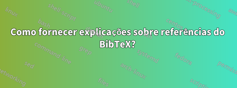 Como fornecer explicações sobre referências do BibTeX?