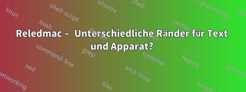 Reledmac – Unterschiedliche Ränder für Text und Apparat?