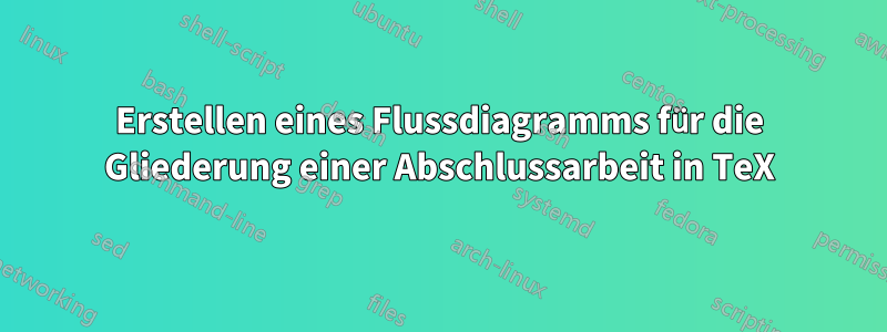 Erstellen eines Flussdiagramms für die Gliederung einer Abschlussarbeit in TeX