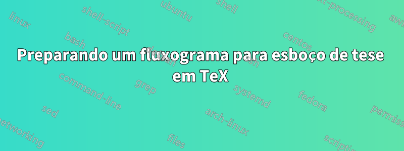 Preparando um fluxograma para esboço de tese em TeX