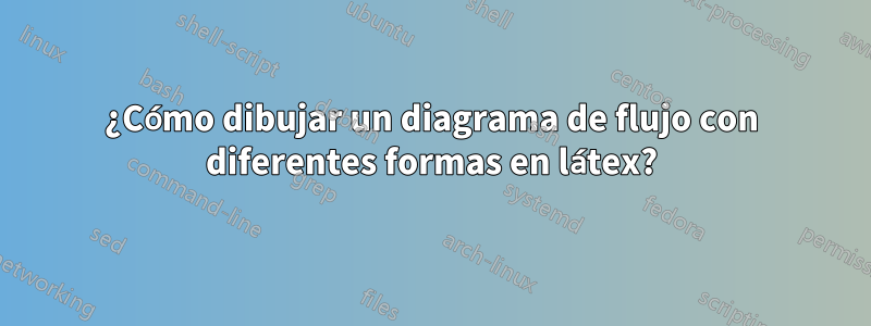 ¿Cómo dibujar un diagrama de flujo con diferentes formas en látex?