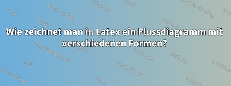 Wie zeichnet man in Latex ein Flussdiagramm mit verschiedenen Formen?