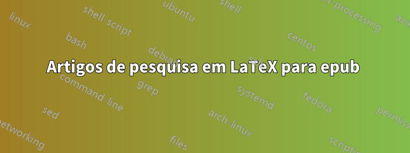 Artigos de pesquisa em LaTeX para epub