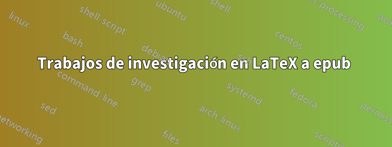 Trabajos de investigación en LaTeX a epub