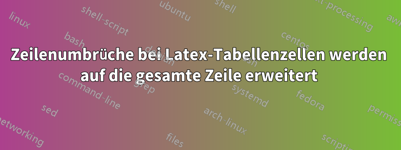 Zeilenumbrüche bei Latex-Tabellenzellen werden auf die gesamte Zeile erweitert