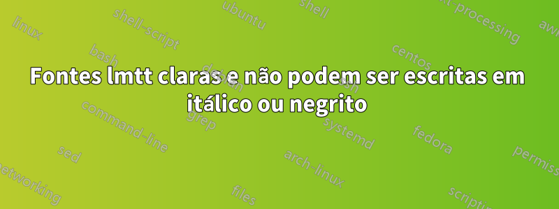 Fontes lmtt claras e não podem ser escritas em itálico ou negrito