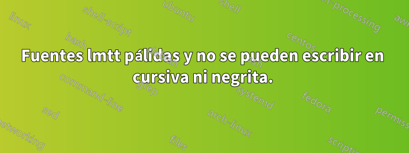 Fuentes lmtt pálidas y no se pueden escribir en cursiva ni negrita.