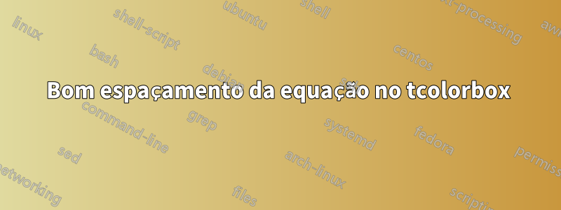 Bom espaçamento da equação no tcolorbox