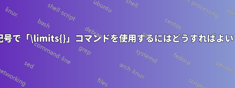 任意の数学記号で「\limits{}」コマンドを使用するにはどうすればよいでしょうか?