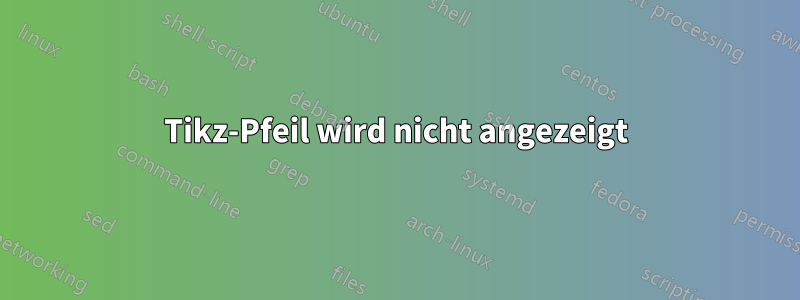 Tikz-Pfeil wird nicht angezeigt