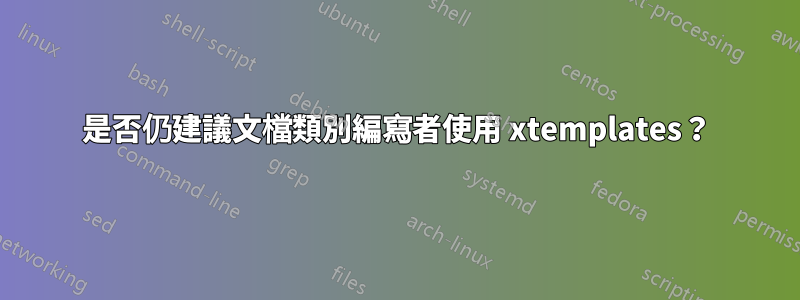 是否仍建議文檔類別編寫者使用 xtemplates？