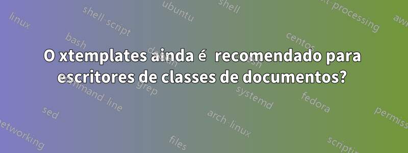 O xtemplates ainda é recomendado para escritores de classes de documentos?