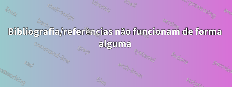 Bibliografia/referências não funcionam de forma alguma