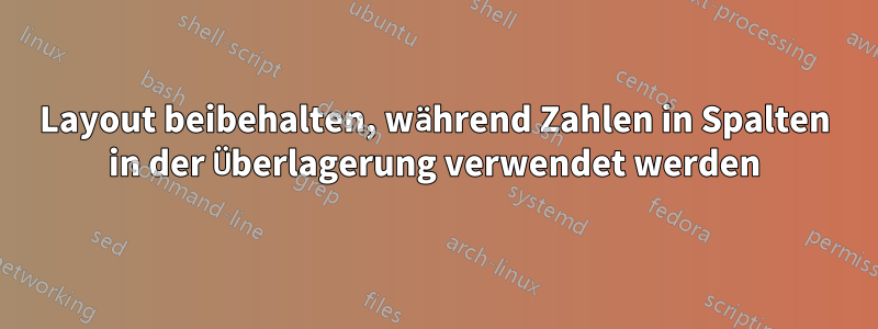 Layout beibehalten, während Zahlen in Spalten in der Überlagerung verwendet werden