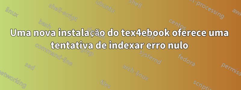 Uma nova instalação do tex4ebook oferece uma tentativa de indexar erro nulo