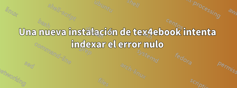 Una nueva instalación de tex4ebook intenta indexar el error nulo