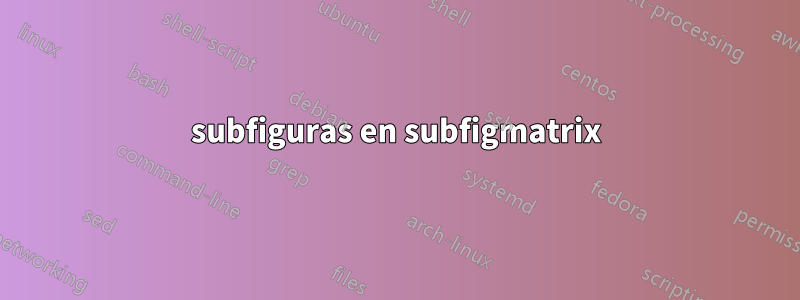 subfiguras en subfigmatrix