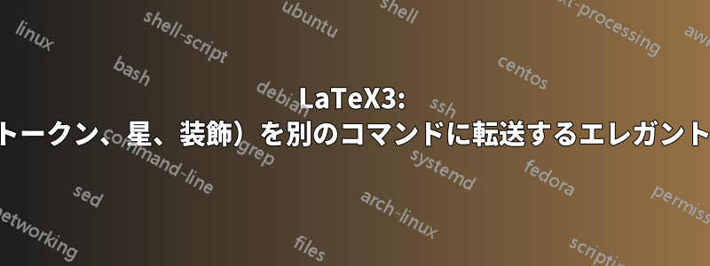 LaTeX3: 引数（トークン、星、装飾）を別のコマンドに転送するエレガントな方法