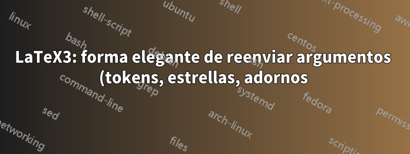 LaTeX3: forma elegante de reenviar argumentos (tokens, estrellas, adornos) a otro comando