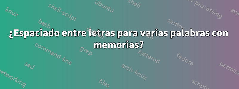 ¿Espaciado entre letras para varias palabras con memorias?