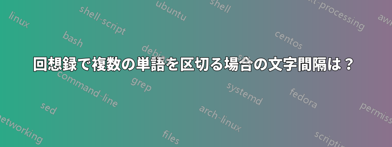 回想録で複数の単語を区切る場合の文字間隔は？