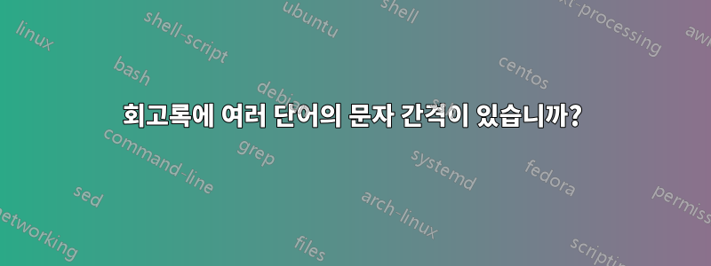 회고록에 여러 단어의 문자 간격이 있습니까?