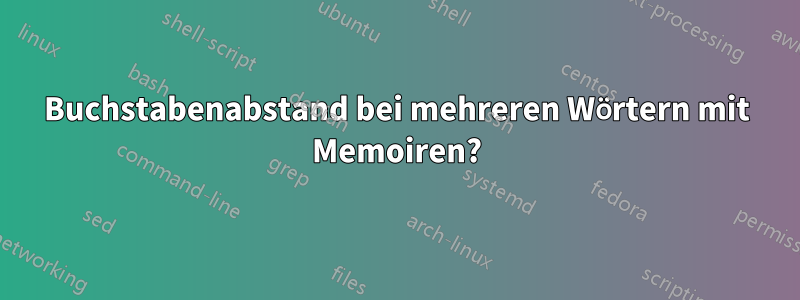 Buchstabenabstand bei mehreren Wörtern mit Memoiren?