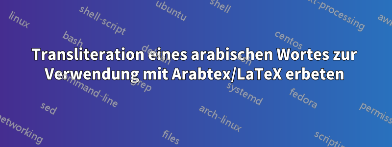 Transliteration eines arabischen Wortes zur Verwendung mit Arabtex/LaTeX erbeten