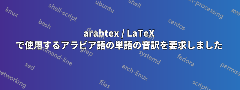 arabtex / LaTeX で使用するアラビア語の単語の音訳を要求しました