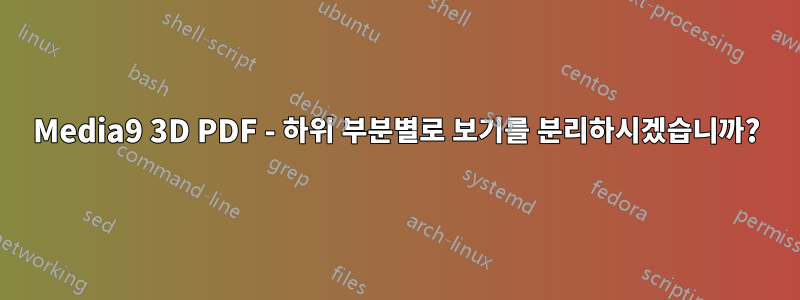 Media9 3D PDF - 하위 부분별로 보기를 분리하시겠습니까?