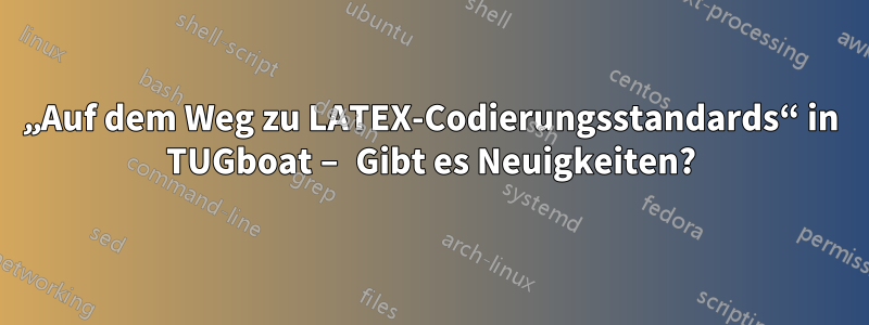 „Auf dem Weg zu LATEX-Codierungsstandards“ in TUGboat – Gibt es Neuigkeiten?