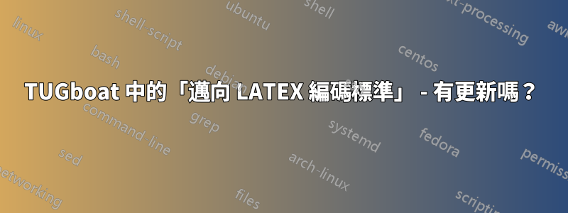 TUGboat 中的「邁向 LATEX 編碼標準」 - 有更新嗎？