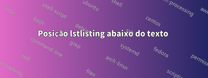 Posição lstlisting abaixo do texto