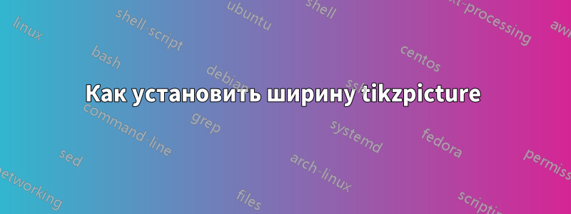 Как установить ширину tikzpicture