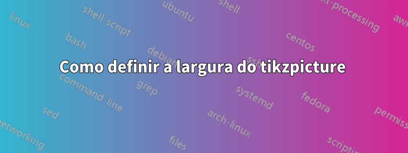 Como definir a largura do tikzpicture