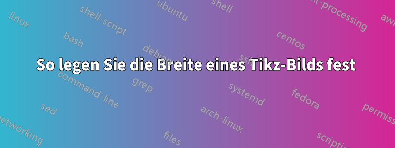 So legen Sie die Breite eines Tikz-Bilds fest