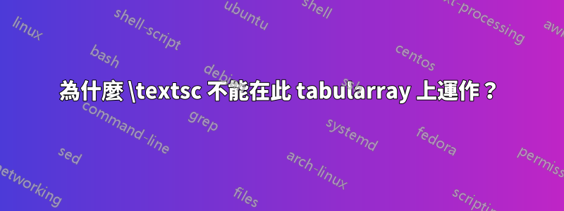 為什麼 \textsc 不能在此 tabularray 上運作？