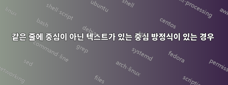 같은 줄에 중심이 아닌 텍스트가 있는 중심 방정식이 있는 경우