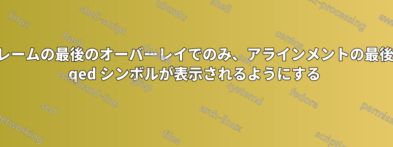 フレームの最後のオーバーレイでのみ、アラインメントの最後に qed シンボルが表示されるようにする